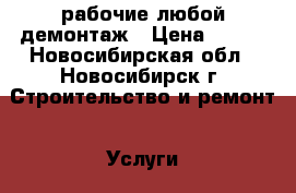 рабочие любой демонтаж › Цена ­ 250 - Новосибирская обл., Новосибирск г. Строительство и ремонт » Услуги   . Новосибирская обл.,Новосибирск г.